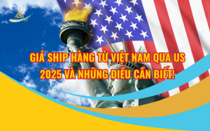 Giá ship hàng từ Việt Nam qua US 2025 và những điều cần biết