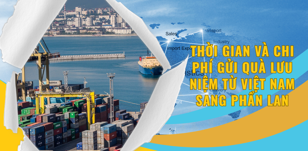 Thời gian và chi phí gửi quà lưu niệm từ Việt Nam sang Phần Lan