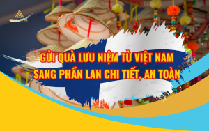 Gửi quà lưu niệm từ Việt Nam sang Phần Lan chi tiết, an toàn
