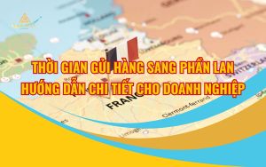 Thời Gian Gửi Hàng Sang Phần Lan Hướng Dẫn Chi Tiết Cho Doanh Nghiệp